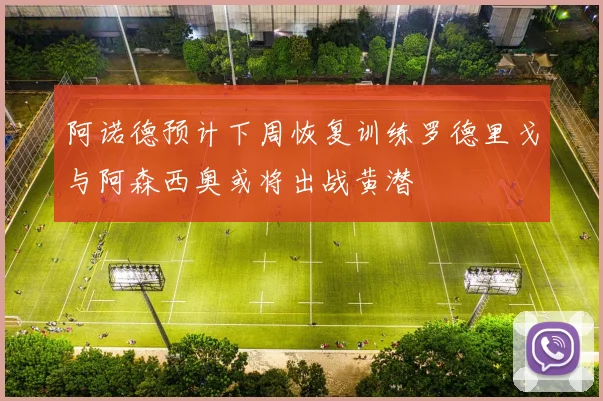阿诺德预计下周恢复训练罗德里戈与阿森西奥或将出战黄潜