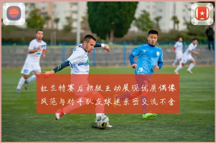 杜兰特赛后积极互动展现优质偶像风范与对手队友球迷亲密交流不舍离场